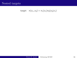 Nested targets
target π(x1, x2) = π1(x1)π2(x2|x1)
Pierre E. Jacob Debiasing MCMC 66
 