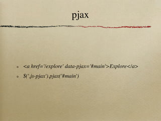 pjax



<a href='/explore' data-pjax='#main'>Explore</a>
$('.js-pjax').pjax('#main')
 