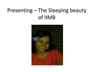 Presenting – The Sleeping beauty
             of IIMB
 