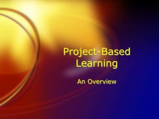 Project-Based
Learning
An Overview
 