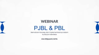 PJBL & PBL
WEBINAR
Memahami konsep dan implementasinya dalam
Kurikulum Merdeka
Lina Wijayanti, M.Pd.
 