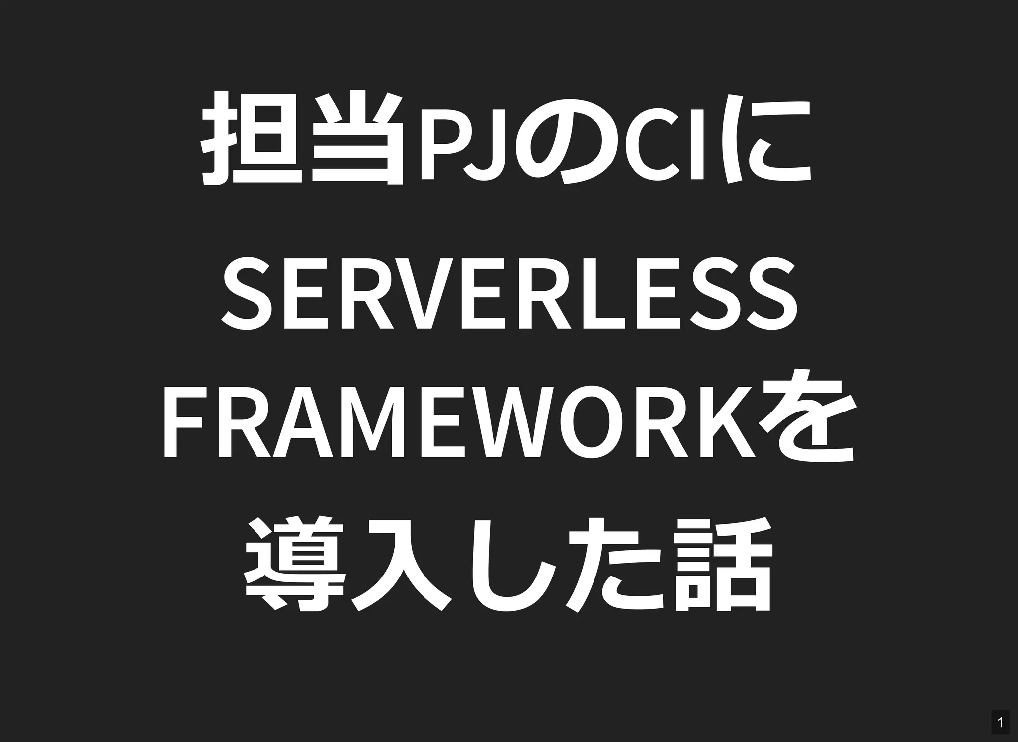 担当PJのCIに
SERVERLESS
FRAMEWORKを
導入した話
1
 