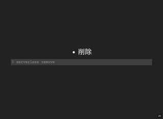 削除
$ serverless remove 
20
 