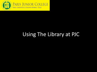 Using The Library at PJC
 