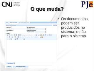 O que muda?
         ●   Os documentos
             podem ser
             produzidos no
             sistema, e não
             para o sistema
 