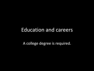 Education and careers
A college degree is required.
 
