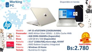 Modelo
Procesador
Ram
Disco
Pantalla
Video
Sistema
Teclado Bs:2.780
Disponible en tienda
: HP 15-ef1072WM (234Z8UA#ABA)
: AMD Athlon Silver 3050U - 3.2Ghz Cache 4MB
: 4GB DDR4-2666Mhz (Expansible)
: 128 GB M.2 SSD (Expansible)
: 15.6“ (1366x768),micro-edge, 45%NT
: AMD Radeon Graphics Integrated
: Windows 10 Home
: Numérico En Ingles
Antes 3.580bs
 