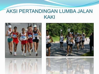 AKSI PERTANDINGAN LUMBA JALAN
             KAKI
 