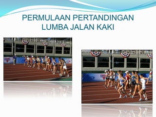 PERMULAAN PERTANDINGAN
    LUMBA JALAN KAKI
 