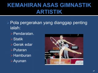  Pola pergerakan yang dianggap penting
 ialah:
  Pendaratan.
  Statik
  Gerak edar
  Putaran
  Hamburan
  Ayunan

                                          27
 