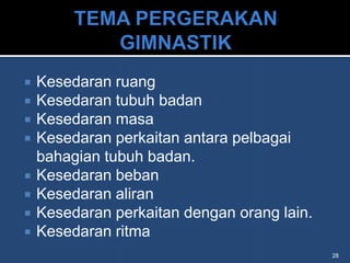    Kesedaran ruang
   Kesedaran tubuh badan
   Kesedaran masa
   Kesedaran perkaitan antara pelbagai
    bahagian tubuh badan.
   Kesedaran beban
   Kesedaran aliran
   Kesedaran perkaitan dengan orang lain.
   Kesedaran ritma
                                             28
 