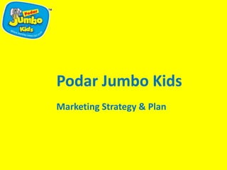 Podar Jumbo Kids
Marketing Strategy & Plan
 