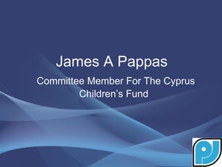 James A Pappas
Committee Member For The Cyprus
        Children’s Fund
 