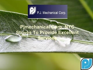 Pjmechanical Corp. NYC
Strives To Provide Excellent
          Services




        Powerpoint Templates   Page 1
 