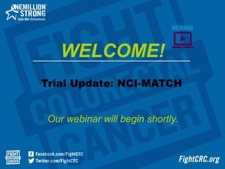 Trial Update: NCI-MATCH
Our webinar will begin shortly.
WELCOME!
 