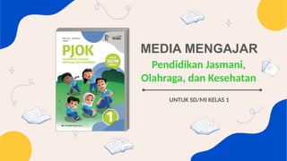 MEDIA MENGAJAR
UNTUK SD/MI KELAS 1
Pendidikan Jasmani,
Olahraga, dan Kesehatan
 