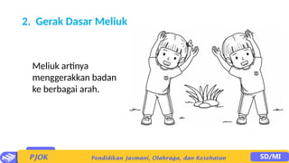 2. Gerak Dasar Meliuk
Meliuk artinya
menggerakkan badan
ke berbagai arah.
 