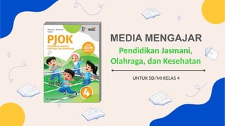MEDIA MENGAJAR
UNTUK SD/MI KELAS 4
Pendidikan Jasmani,
Olahraga, dan Kesehatan
 