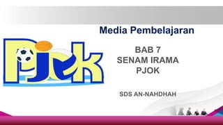 Media Pembelajaran
BAB 7
SENAM IRAMA
PJOK
SDS AN-NAHDHAH
 