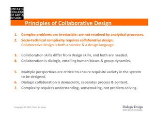 Principles of Collaborative Design
1.     Complex problems are irreducible: are not resolved by analytical processes. 
2. ...