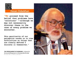 Hasan Ozbekhan
“We proceed from the
belief that problems have
"solutions" --although we
may not necessarily
discover these...