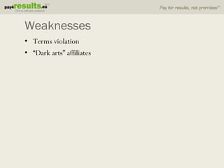 Weaknesses
• Terms violation
• “Dark arts” affiliates
 