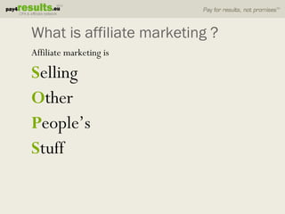 What is affiliate marketing ?
Affiliate marketing is

Selling
Other
People’s
Stuff
 