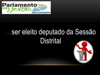 …ser eleito deputado da Sessão
Distrital