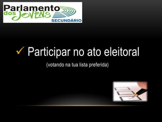  Participar no ato eleitoral
(votando na tua lista preferida)