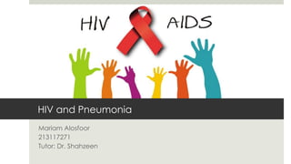 HIV and Pneumonia
Mariam Alosfoor
213117271
Tutor: Dr. Shahzeen
 