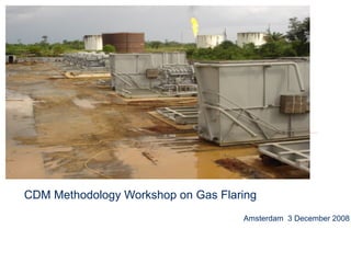CDM Methodology Workshop on Gas Flaring Amsterdam  3 December 2008 
