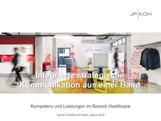 Integrierte strategische
Kommunikation aus einer Hand
Kompetenz und Leistungen im Bereich Healthcare
Hörner, Frankfurt am Main, Januar 2016
 