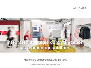 Integrated strategic communication
as a one-stop solution
Healthcare competencies and portfolio
Hörner, Frankfurt am Main, February 2016
 