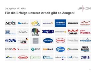 Für die Erfolge unserer Arbeit gibt es Zeugen! 
Die Agentur JP│KOM 
5 
 
