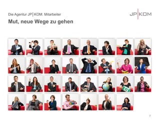7 
Die Agentur JP│KOM: Mitarbeiter 
Mut, neue Wege zu gehen  