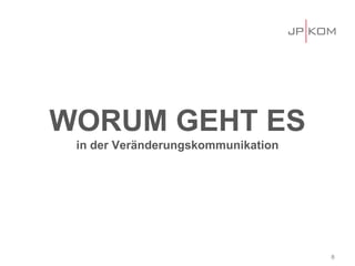 8 
WORUM GEHT ES in der Veränderungskommunikation  