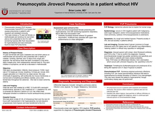 Case Description
PJP Pneumonia
Pneumocystis Jirovecii Pneumonia in a patient without HIV
Brian Locke, MD1
1 Department of Internal Medicine, University of Utah, Salt Lake City, Utah
References
Brian Locke, MD Email Brian.Locke@hsc.utah.edu
Contact Information
Introduction
• Pneumocystis Jirovecii (PJP, formerly
Pneumocystis Carinii/PCP) is a fungus that
causes pneumonia in patient’s with
impaired cell-mediated immunity.
• This case reviews a 74 year-old female on
methotrexate and sirolimus for oral lichen
planus who presented to the ICU with
worsening hypoxia after fluid resuscitation
for hypercalcemia and was eventually
found to have PJP pneumonia.
History of Present Illness:
74 year-old female with type-2 diabetes and oral lichen planus on
methotrexate and tacrolimus who presented with 2 weeks of
malaise, vomiting, diarrhea, and 10 days of dry cough and
dyspnea. Her tacrolimus dose had been increased to 2mg twice
daily 6 weeks prior, then subsequently reduced back to 1mg upon
initiation of symptoms, as well as a decrease in methotrexate.
Objective:
Vital signs at presentation: Afebrile, blood pressure 110/64, heart
rate of 110 beats per minute, breathing 14 times per minute, 94%
oxygen saturation on 3 liters/min by nasal canula. She was
chronically ill-appearing, with profoundly dry mucus membranes, a
normal work of breathing and diffuse crackles, and a mild
tenderness throughout her abdomen. She had no lower extremity
edema.
Labs and Imaging:
Initial lab work was notable for a WBC 12.9 with 80% neutrophil
predominance, glucose of 105, creatinine of 1.1 (baseline 0.8), and
a corrected (for albumin) Calcium of 12.9. Her initial chest
radiograph showed no evidence of acute cardiopulmonary process.
Hospital Course:
She was given a total of 3.5L of intravenous fluid over the next 24
hours with improvement in her hypercalcemia, but she became
progressively more hypoxic and was transferred to the ICU
Conclusion
• PJP pneumonia occurs in patients with impaired cell-mediated
immunity. The course is often indolent in patients who are not
infected with HIV.
• Elevated LDH, Beta-D glycan, hazy perihilar or diffuse infiltrates on
chest radiograph suggest the diagnosis, which is confirmed with
induced sputum or broncheoalveolar lavage.
Diagnostic Reasoning and Diagnosis
Assessment upon arrival to ICU:
• 74 year-old immunosuppressed female presenting with
hypercalcemia, now with worsening hypoxemic respiratory
failure after fluid resuscitation with:
• markedly increased alveolar-arterial O2 gradient
• Asymmetric, multifocal hazy opacities with upper lobe
predominance on chest radiograph.
1. Pneumocystis Pneumonia. N Engl J Med. 2004 Jun 10;350(24):2487-98.
2. Polymerase chain reaction for diagnosing pneumocystis pneumonia in non-HIV
immunocompromised patients with pulmonary infiltrates. Chest. 2009 Mar;135(3):655-661.
3. Granulomatous Pneumocystis carinii pneumonia in patients with malignancyThorax. 2002 May;
57(5): 435–437.
Case Synthesis
Differential diagnosis included: Iatrogenic pulmonary edema
Infection (viral, atypical, Tb, fungal), Malignancy, Sarcoidosis
Pneumocystis smear was negative, DFA negative, PCR positive,
supportive of a diagnosis of Pneumocystis Jirovecii Pneumonia
PJP Biology: Cannot be cultured due to tropism for human lungs
Epidemiology: occurs in HIV-negative patient with malignancy,
solid organ transplant, and/or immunosuppressive medications,
most commonly, cytotoxic immunosuppressives or prednisone.
Symptoms: dry cough and marked hypoxia. Presents acutely in
HIV, and sub-acutely in patients without.
Lab and imaging: Elevated beta-D glycan (common to fungal
infections) and LDH (likely due to non-specific lung inflammation),
‘batwing’-pattern or diffuse hazy opacities on radiograph
Diagnosis: Induced sputum with smear, direct florescent antibody,
and PCR is the 1st-line to confirm the diagnosis. However,
broncheoalveolar lavage has greater sensitivity and specificity and
thus is useful in patients with lower pretest probability.
Note: PCR does not differentiate infection, from colonization,
which occurs with unknown frequency. Est. specificity is 92.2%2
Treatment: Trimethoprim-Sulfamethoxazole and prednisone 40 to
60mg BID tapered over 21 days if hypoxia is present.
Granulomatous PJP: Numerous atypical pulmonary infections,
including PJP, can cause granulomatous reactions that lead to
hypercalcemia by excess activation of Vitamin D by macrophages.
This may have caused the patient’s hypercalcemia, though
confirmatory biopsy was not performed3.
Hypoxia Hypercalcemia
LDH 327 (ULN 253)
Beta-D-glycan positive
AFB, fungal cultures negative
BNP 633 (ULN 100)
PTH 7
Vit D 25 OH 56
1,25OHD 184.0 (ULN 79.3)
PTHrP <2
Multifactorial. Beta-D-glycan can be seen with
numerous fungal infections
Suggests excess vitamin D activation
Broncheoalveolar lavage was performed:
Macrophages Bronchial lining Lymphocytes Neutrophils
10% 6% 59% 25%
Fig 1:Trophic and cystic
forms, with DFA below1
Fig 2: Chest radiograph upon ICU admission. Notable for diffuse
bilateral hazy opacities with an upper lobe predominance.
 