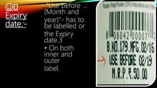 ☺️
Expiry
date:-
“Use before …
(Month and
year)”- has to
be labelled or
the Expiry
date.3
• On both
inner and
outer
label.
 