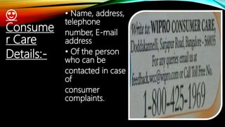 😍
Consume
r Care
Details:-
• Name, address,
telephone
number, E-mail
address
• Of the person
who can be
contacted in case
of
consumer
complaints.
 