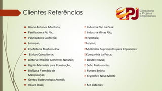  Grupo Antunes &Santana; Industria Pão da Casa:
 Panificadora Pic Nic; Industria Minas Pão;
 Panificadora Califórnia; Frigomais;
 Lucaspan; Leopan;
 Confeitaria Mashemelow Multimídia Suprimentos para Copiadoras;
 Ethicos Consultoria; Companhia da Prata;
 Dietaria Empório Alimentos Naturais; Deutec Novus;
 Bigolin Materiais para Construção; Soho Restaurante;
 Biológica Farmácia de Fundes Bolívia;

Manipulação;
Gentec Biotecnologia Animal;
Frigorífico Novo Meriti;
 Realce Joias; MT Sistemas;
Clientes Referências
 