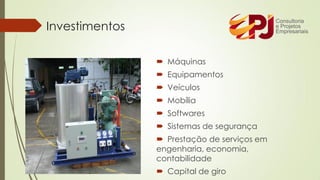  Máquinas
 Equipamentos
 Veículos
 Mobília
 Softwares
 Sistemas de segurança
 Prestação de serviços em
engenharia, economia,
contabilidade
 Capital de giro
Investimentos
 