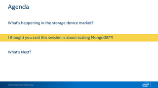 Intel Non-Volatile Memory Solutions Group
Agenda
What’s happening in the storage device market?
I thought you said this session is about scaling MongoDB*?!
What’s Next?
 