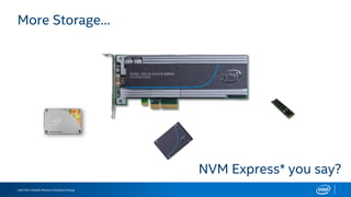 Intel Non-Volatile Memory Solutions Group
More Storage…
NVM Express* you say?
 