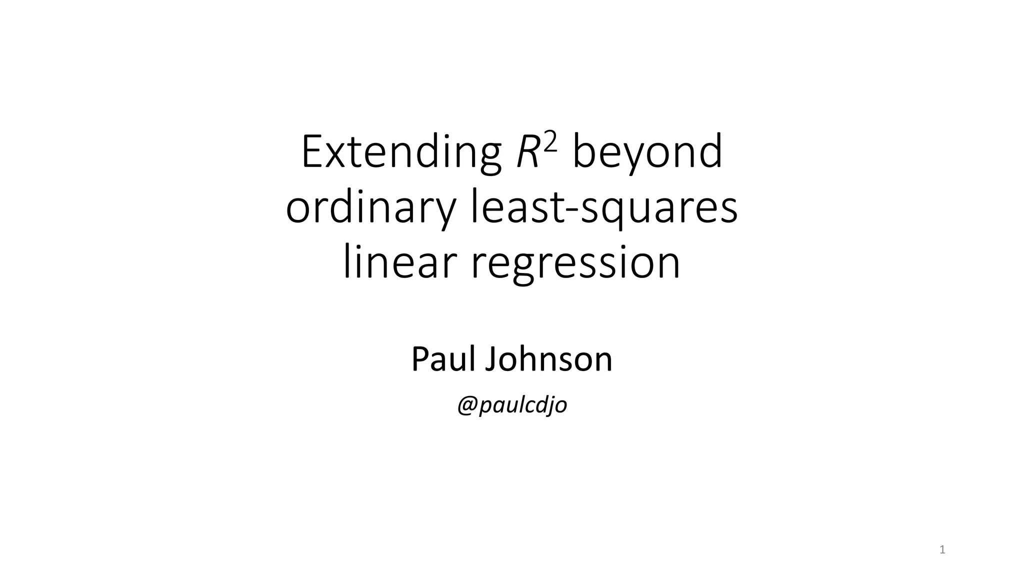 Extending R2 beyond
ordinary least-squares
linear regression
Paul Johnson
@paulcdjo
1
 