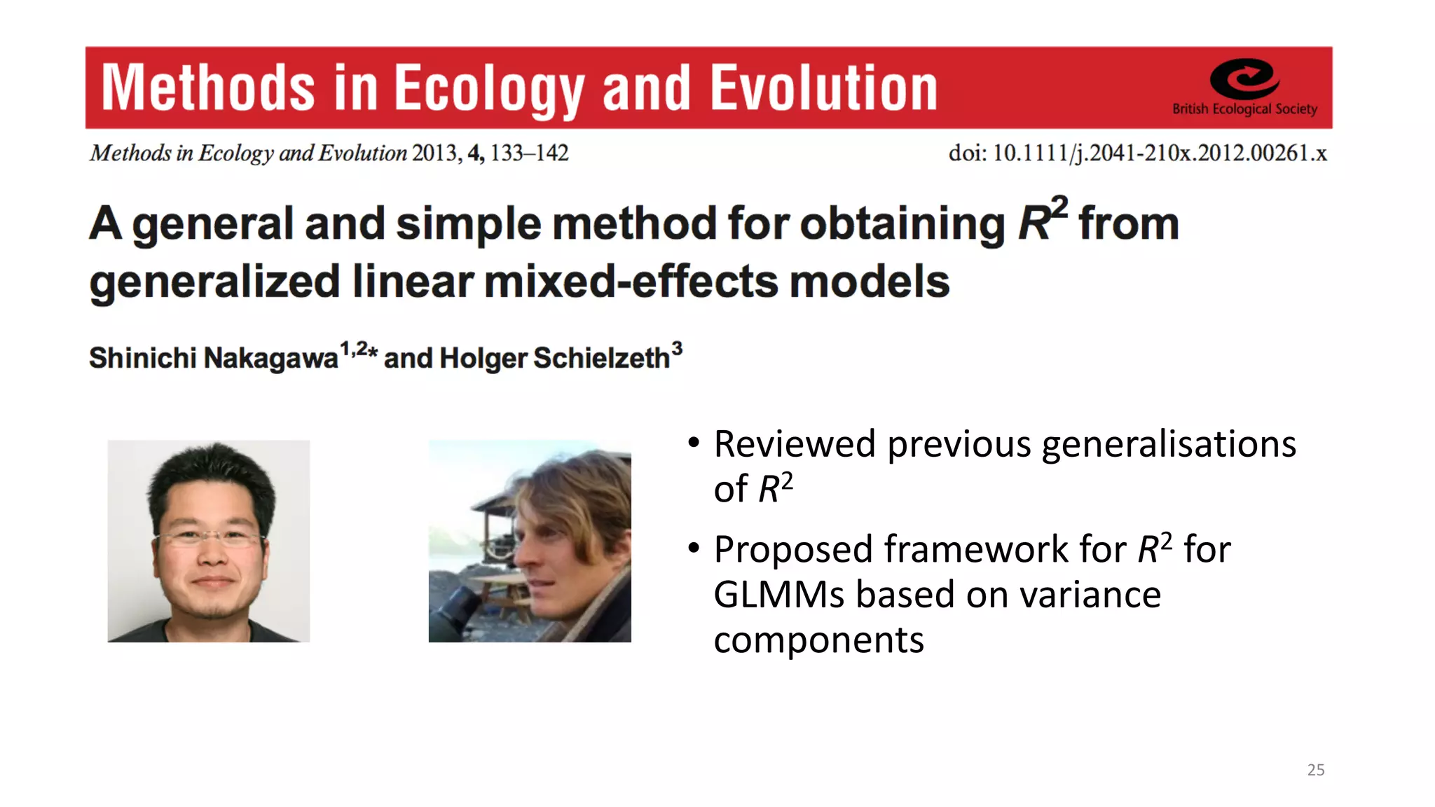 • Reviewed previous generalisations
of R2
• Proposed framework for R2 for
GLMMs based on variance
components
25
 