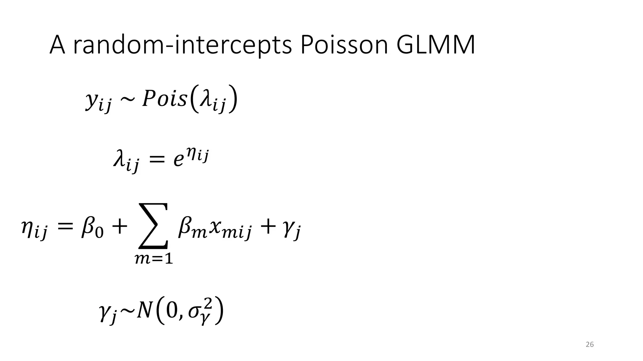 A random-intercepts Poisson GLMM
!"# ~ %&'( )"#
)"# = +,-.
/"# = 01 + 3
456
0474"# + 8#
8#~9 0, <=
>
26
 