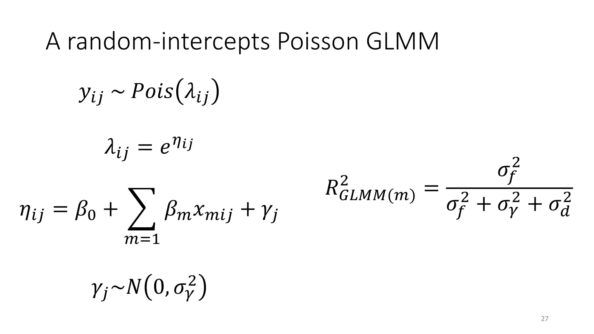 A random-intercepts Poisson GLMM
!"# ~ %&'( )"#
)"# = +,-.
/"# = 01 + 3
456
0474"# + 8#
8#~9 0, <=
>
?@ABB(4)
>
=
<E
>
<E
>
+ <=
>
+ <F
>
27
 