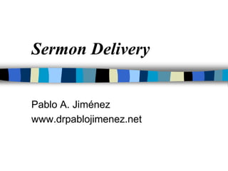Sermon Delivery
Pablo A. Jiménez
www.drpablojimenez.net
 
