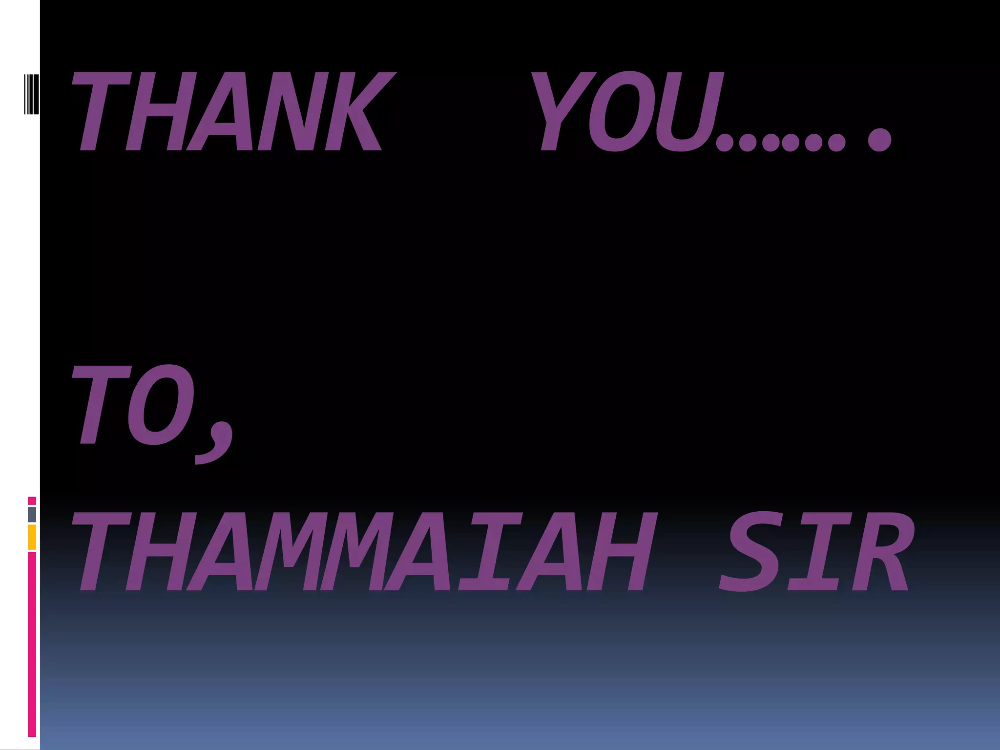 THANK YOU…….
TO,
THAMMAIAH SIR