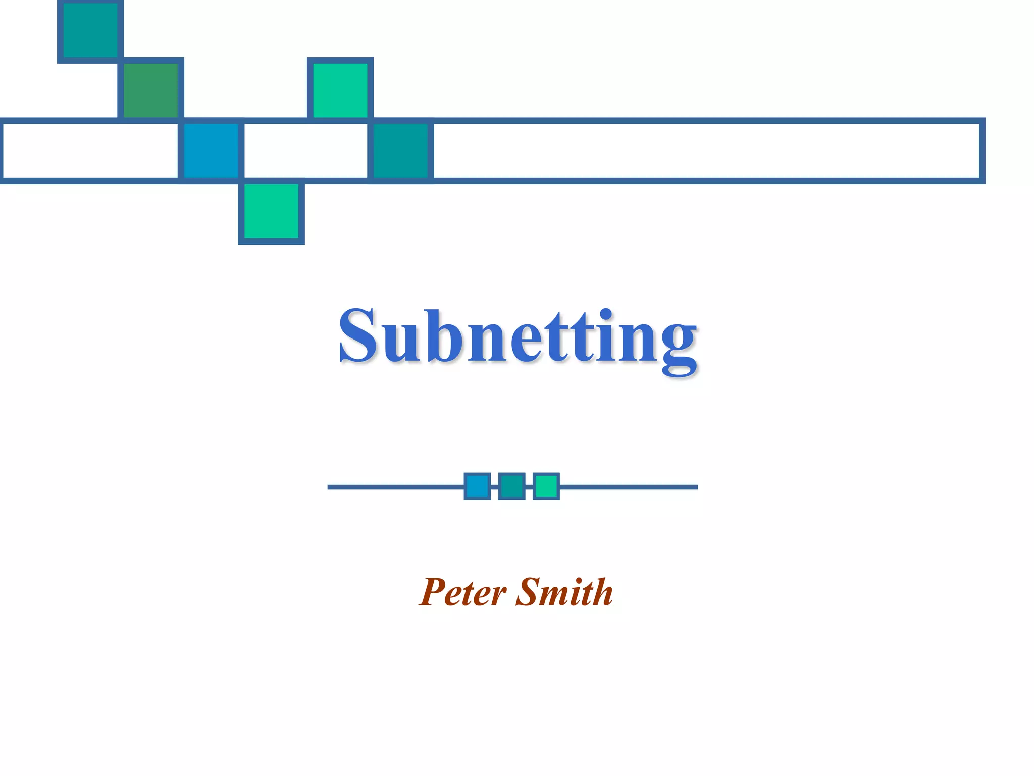 Subnetting 
Peter Smith 
 